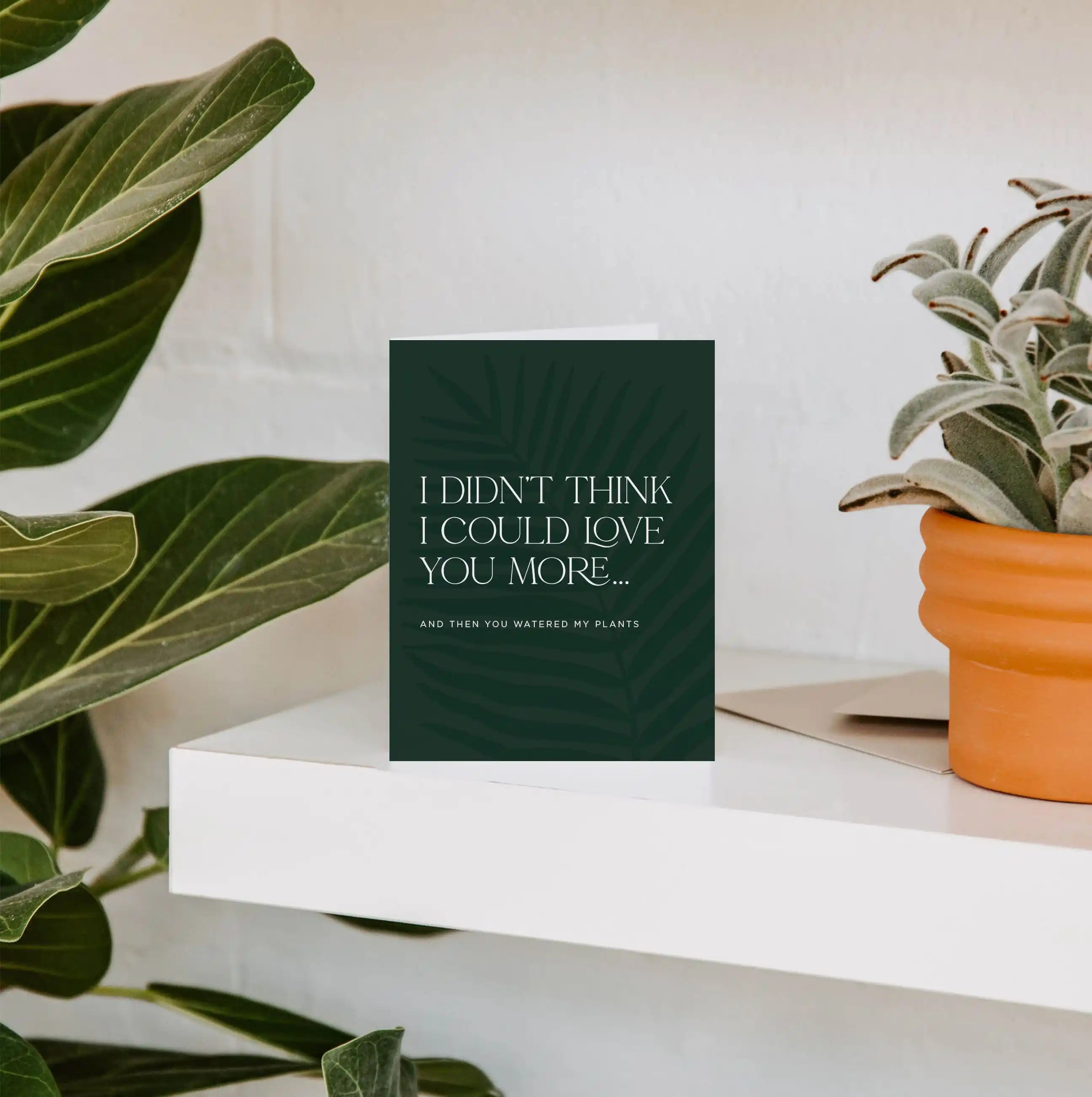Love You More... Watered Plants Greeting Card