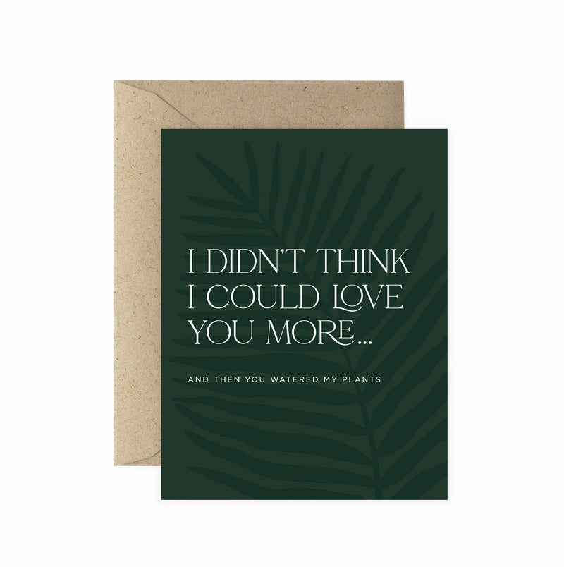 Love You More... Watered Plants Greeting Card